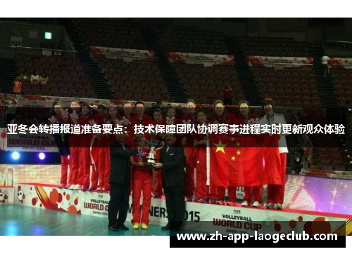 亚冬会转播报道准备要点：技术保障团队协调赛事进程实时更新观众体验