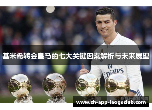 基米希转会皇马的七大关键因素解析与未来展望