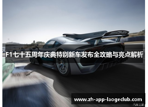 F1七十五周年庆典特别新车发布全攻略与亮点解析