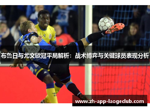 布鲁日与尤文欧冠平局解析：战术博弈与关键球员表现分析