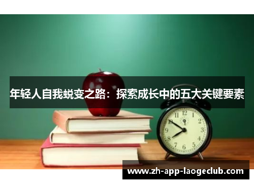 年轻人自我蜕变之路：探索成长中的五大关键要素