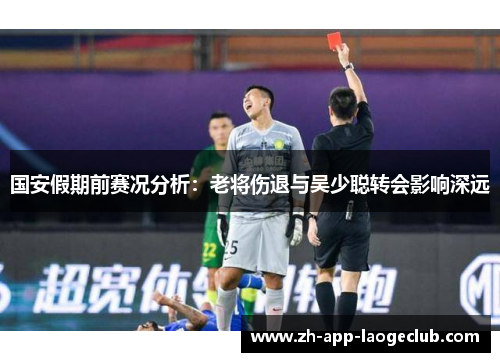 国安假期前赛况分析：老将伤退与吴少聪转会影响深远