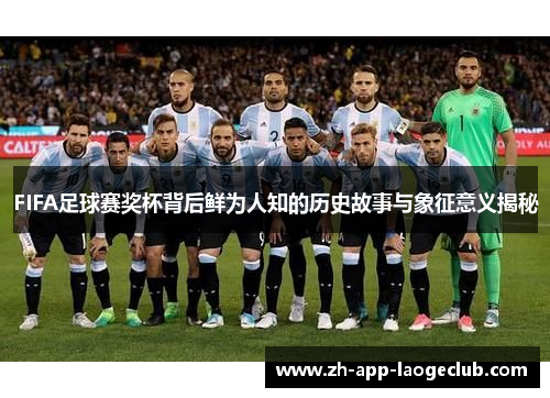 FIFA足球赛奖杯背后鲜为人知的历史故事与象征意义揭秘