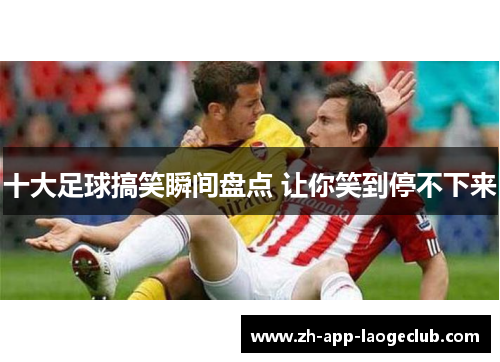 十大足球搞笑瞬间盘点 让你笑到停不下来