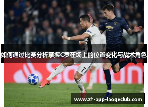 如何通过比赛分析掌握C罗在场上的位置变化与战术角色