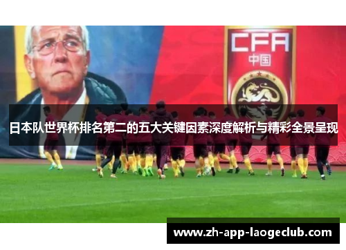 日本队世界杯排名第二的五大关键因素深度解析与精彩全景呈现