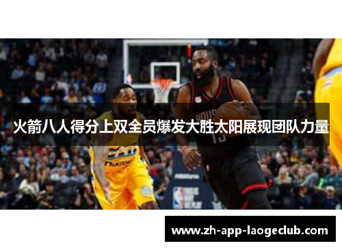 火箭八人得分上双全员爆发大胜太阳展现团队力量