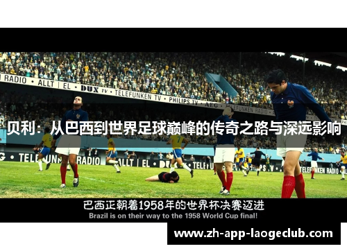 贝利：从巴西到世界足球巅峰的传奇之路与深远影响