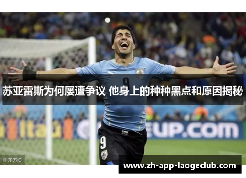 苏亚雷斯为何屡遭争议 他身上的种种黑点和原因揭秘