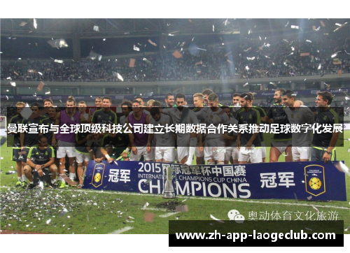 曼联宣布与全球顶级科技公司建立长期数据合作关系推动足球数字化发展
