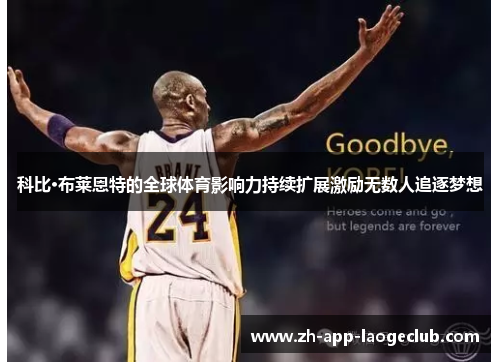 科比·布莱恩特的全球体育影响力持续扩展激励无数人追逐梦想