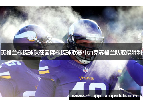 英格兰橄榄球队在国际橄榄球联赛中力克苏格兰队取得胜利