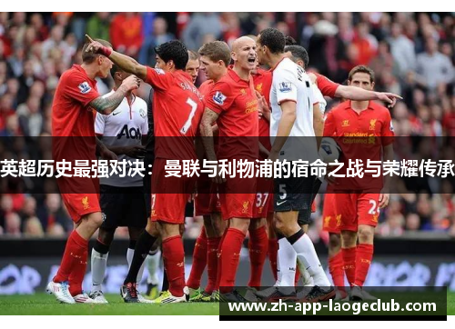 英超历史最强对决：曼联与利物浦的宿命之战与荣耀传承