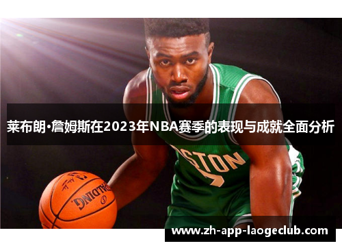 莱布朗·詹姆斯在2023年NBA赛季的表现与成就全面分析 莱布朗·詹姆斯在2023年NBA赛季的表现与成就全面分析