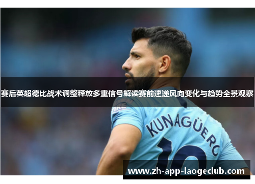 赛后英超德比战术调整释放多重信号解读赛前速递风向变化与趋势全景观察 赛后英超德比战术调整释放多重信号解读赛前速递风向变化与趋势全景观察