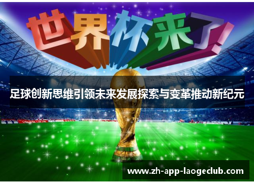 足球创新思维引领未来发展探索与变革推动新纪元 足球创新思维引领未来发展探索与变革推动新纪元