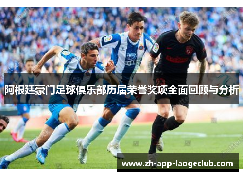 阿根廷豪门足球俱乐部历届荣誉奖项全面回顾与分析